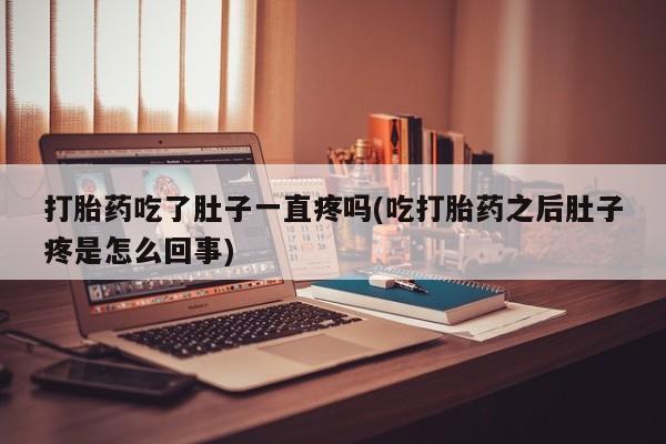 网上流产药专卖微信,打胎药吃了肚子一直疼吗(吃打胎药之后肚子疼是怎么回事)