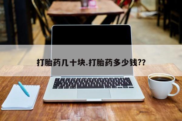 网上流产药专卖微信,打胎药几十块.打胎药多少钱?？