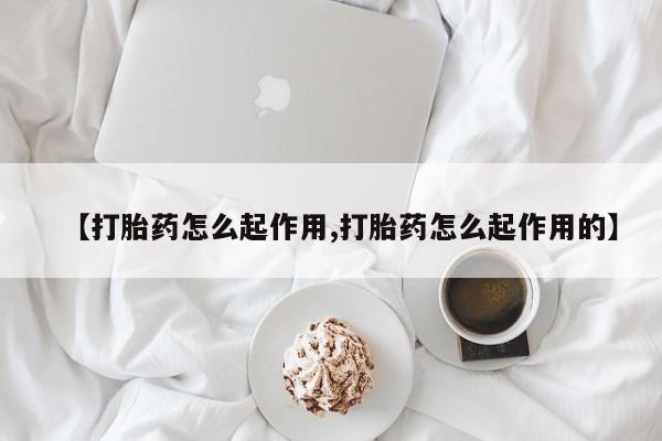 网上流产药专卖微信,【打胎药怎么起作用,打胎药怎么起作用的】