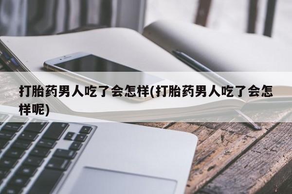 网上流产药专卖微信,打胎药男人吃了会怎样(打胎药男人吃了会怎样呢)