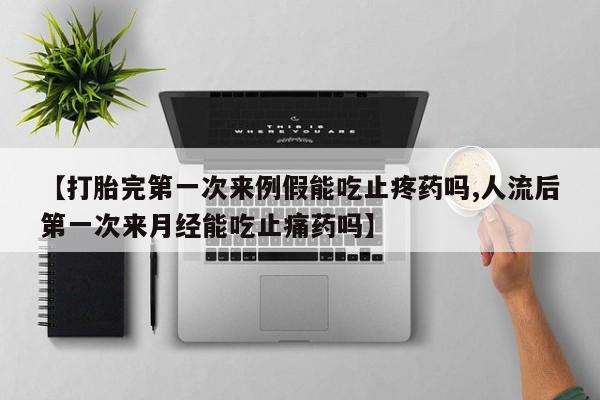 网上流产药专卖微信,【打胎完第一次来例假能吃止疼药吗,人流后第一次来月经能吃止痛药吗】