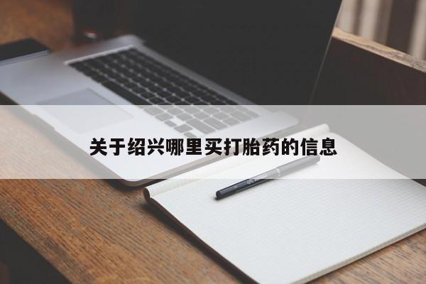 网上流产药专卖微信,关于绍兴哪里买打胎药的信息