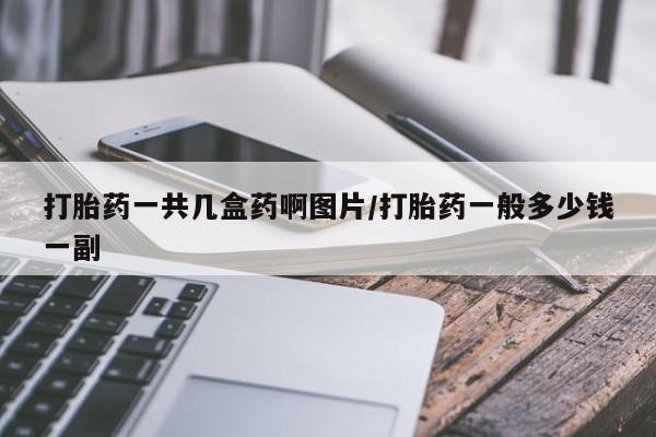 网上流产药专卖微信,打胎药一共几盒药啊图片/打胎药一般多少钱一副