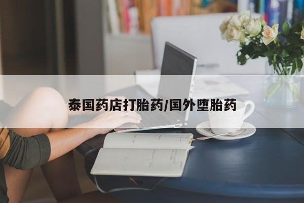 网上流产药专卖微信,泰国药店打胎药/国外堕胎药