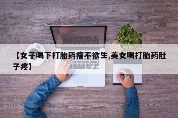 网上流产药专卖微信,【女子喝下打胎药痛不欲生,美女喝打胎药肚子疼】